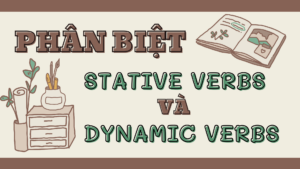 Phân biệt Stative Verbs và Dynamic Verbs 1