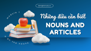 Module 1 - Nouns and Articles những điều bạn cần biết